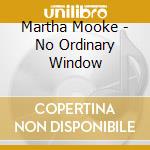Martha Mooke - No Ordinary Window cd musicale di Martha Mooke
