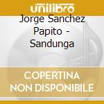Jorge Sanchez Papito - Sandunga cd musicale di Jorge Sanchez Papito