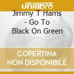 Jimmy T Harris - Go To Black On Green cd