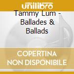 Tammy Lum - Ballades & Ballads