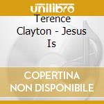 Terence Clayton - Jesus Is cd