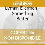 Lyman Ellerman - Something Better cd