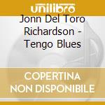 Jonn Del Toro Richardson - Tengo Blues cd musicale di Jonn Del Toro Richardson
