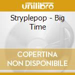 Stryplepop - Big Time cd