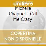 Michelle Chappel - Call Me Crazy cd musicale di Michelle Chappel