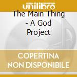 The Main Thing - A God Project cd