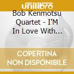 Bob Kenmotsu Quartet - I'M In Love With You cd