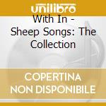 With In - Sheep Songs: The Collection cd musicale di With In