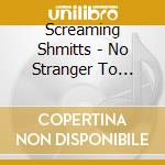 Screaming Shmitts - No Stranger To Volume cd