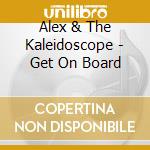 Alex & The Kaleidoscope - Get On Board cd