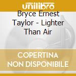 Bryce Ernest Taylor - Lighter Than Air cd