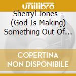 Sherryl Jones - (God Is Making) Something Out Of Me cd