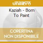 Kaziah - Born To Paint cd
