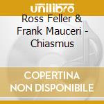 Ross Feller & Frank Mauceri - Chiasmus cd musicale di Ross Feller & Frank Mauceri