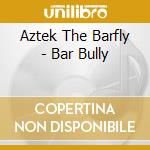 Aztek The Barfly - Bar Bully cd
