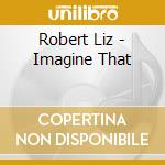 Robert Liz - Imagine That cd