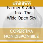 Farmer & Adele - Into The Wide Open Sky cd musicale di Farmer & Adele