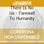 There Is No Us - Farewell To Humanity cd