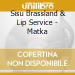 Sisu Brassland & Lip Service - Matka cd musicale di Sisu Brassland & Lip Service