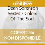 Dean Sorenson Sextet - Colors Of The Soul cd