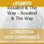 Rosalind & The Way - Rosalind & The Way cd musicale di Rosalind & The Way
