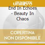 End In Echoes - Beauty In Chaos cd