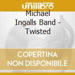 Michael Ingalls Band - Twisted cd