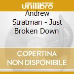 Andrew Stratman - Just Broken Down cd musicale di Andrew Stratman