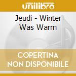 Jeudi - Winter Was Warm cd