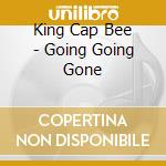 King Cap Bee - Going Going Gone cd