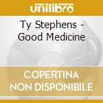 Ty Stephens - Good Medicine cd musicale di Ty Stephens