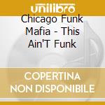 Chicago Funk Mafia - This Ain'T Funk cd