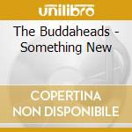 The Buddaheads - Something New cd