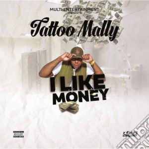 Tattoo Mally - I Like Money cd musicale di Tattoo Mally