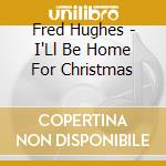 Fred Hughes - I'Ll Be Home For Christmas cd