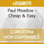 Paul Meadow - Cheap & Easy cd