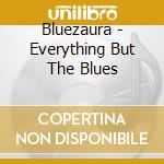 Bluezaura - Everything But The Blues cd