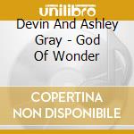 Devin And Ashley Gray - God Of Wonder cd musicale di Devin And Ashley Gray