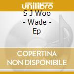 S J Woo - Wade - Ep cd