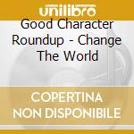 Good Character Roundup - Change The World cd