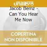 Jacob Bernz - Can You Hear Me Now cd musicale di Jacob Bernz