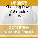 Shooting Down Asteroids - Fine. Well... cd
