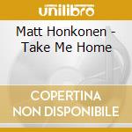 Matt Honkonen - Take Me Home cd