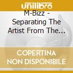 M-Bizz - Separating The Artist From The Rappers cd