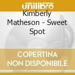 Kimberly Matheson - Sweet Spot cd musicale di Kimberly Matheson