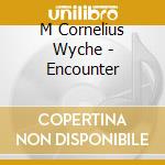 M Cornelius Wyche - Encounter cd