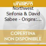 Northwest Sinfonia & David Sabee - Origins: Life And The Universe cd musicale di Northwest Sinfonia & David Sabee