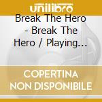 Break The Hero - Break The Hero / Playing With Blood cd
