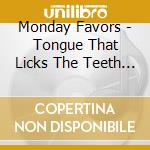 Monday Favors - Tongue That Licks The Teeth That Bite cd