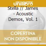 Stella // James - Acoustic Demos, Vol. 1 cd musicale di Stella // James